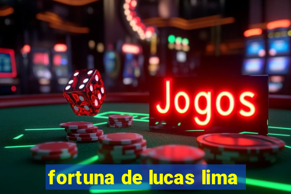 fortuna de lucas lima